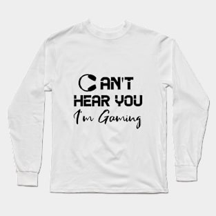 can't hear you i'm gaming Long Sleeve T-Shirt